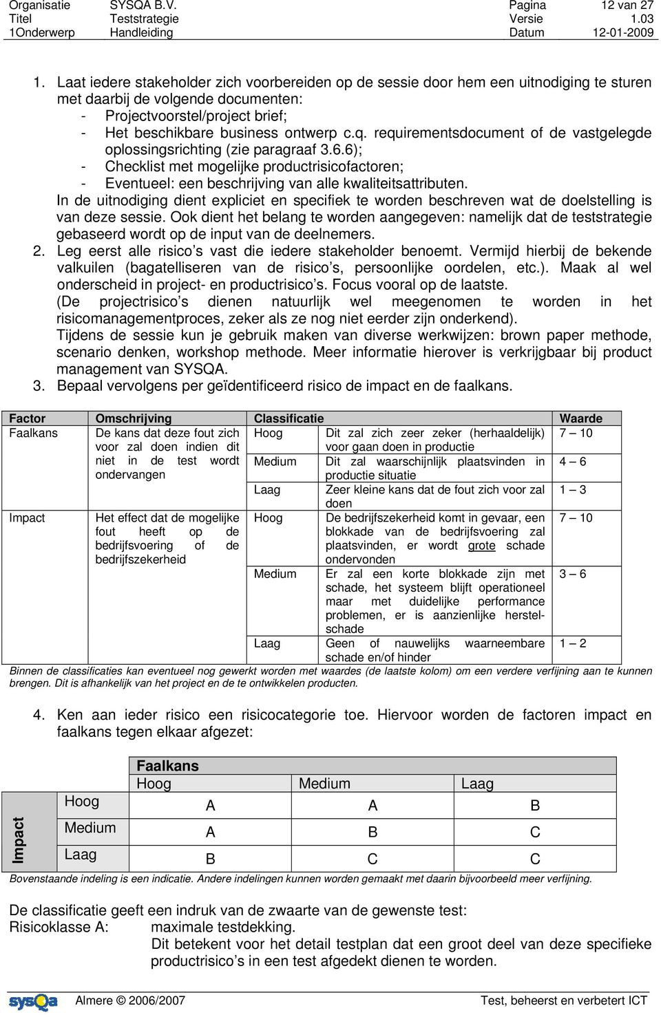 requirementsdocument of de vastgelegde oplossingsrichting (zie paragraaf 3.6.6); - Checklist met mogelijke productrisicofactoren; - Eventueel: een beschrijving van alle kwaliteitsattributen.