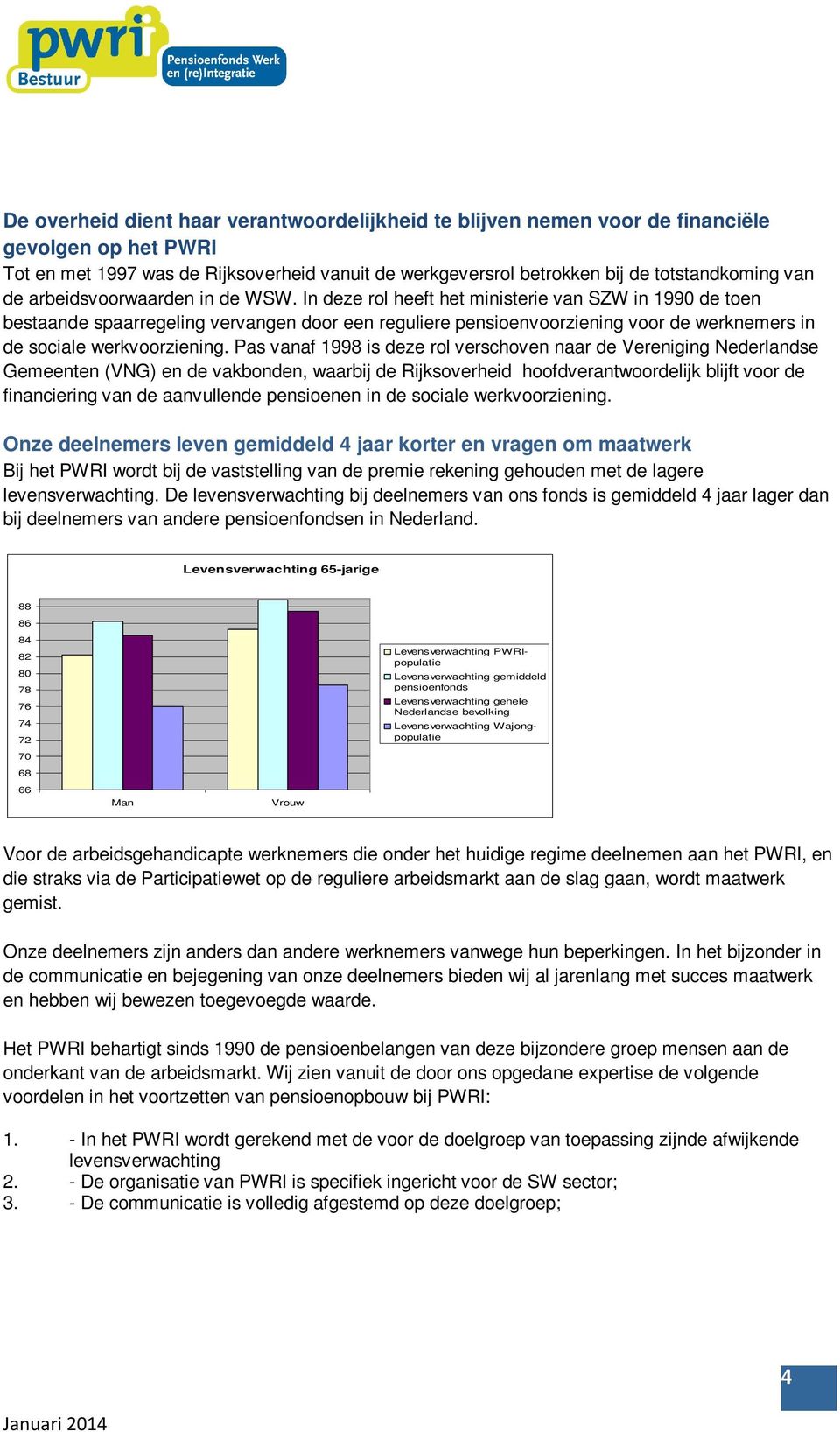 In deze rol heeft het ministerie van SZW in 1990 de toen bestaande spaarregeling vervangen door een reguliere pensioenvoorziening voor de werknemers in de sociale werkvoorziening.