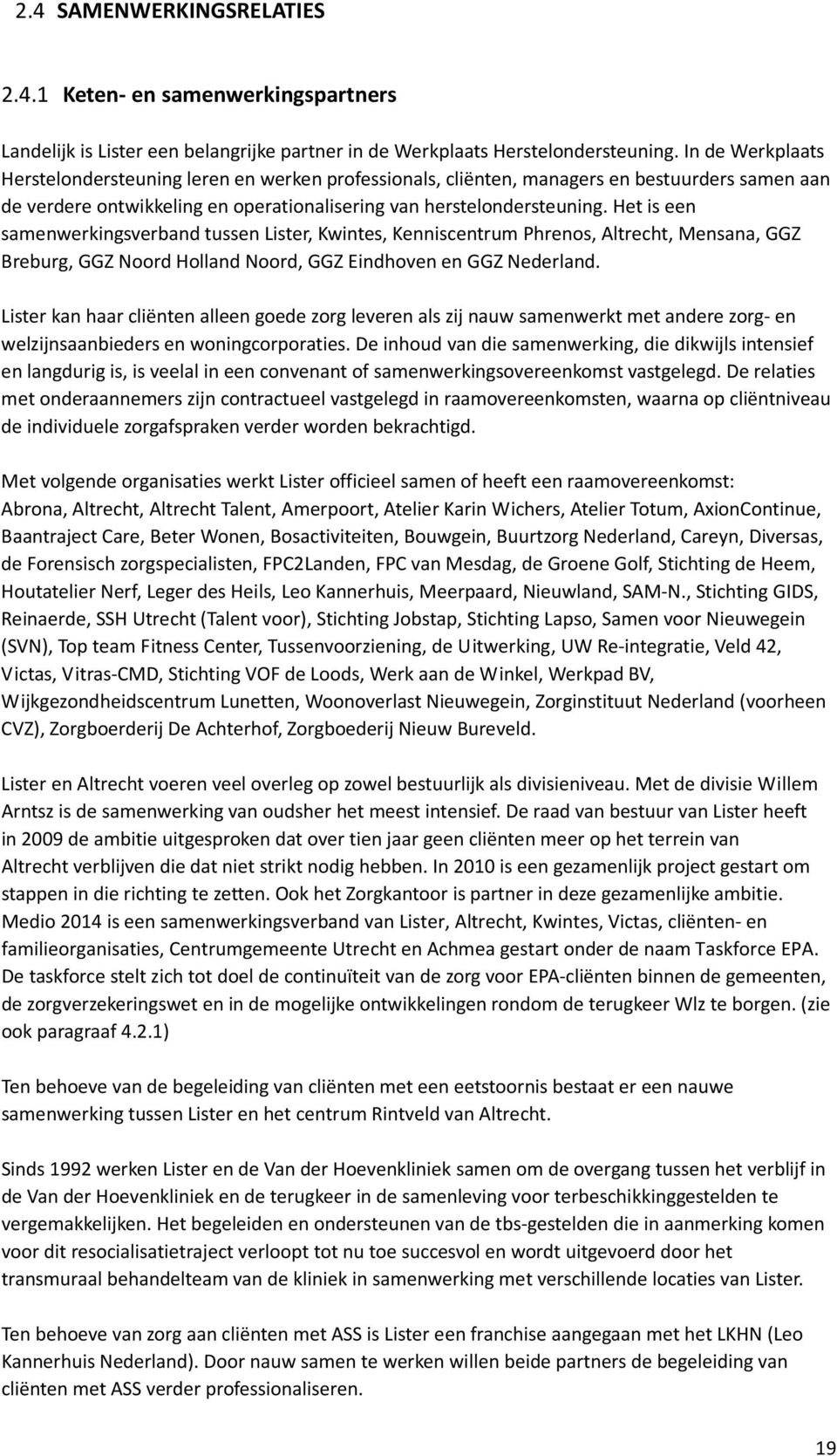 Het is een samenwerkingsverband tussen Lister, Kwintes, Kenniscentrum Phrenos, Altrecht, Mensana, GGZ Breburg, GGZ Noord Holland Noord, GGZ Eindhoven en GGZ Nederland.