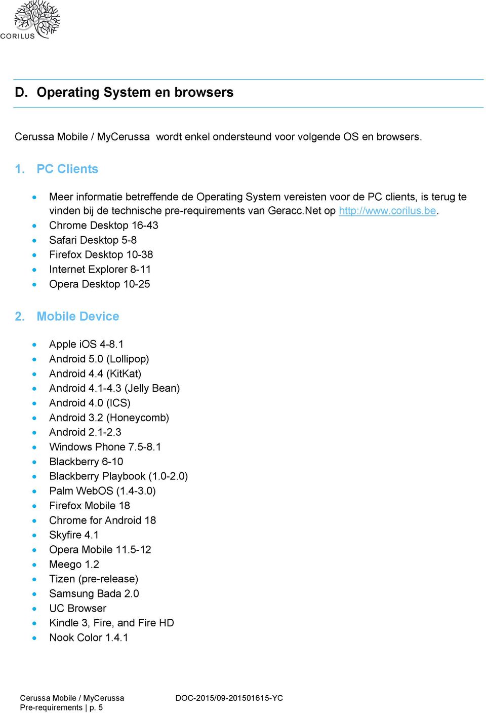 Mobile Device Apple ios 4-8.1 Android 5.0 (Lollipop) Android 4.4 (KitKat) Android 4.1-4.3 (Jelly Bean) Android 4.0 (ICS) Android 3.2 (Honeycomb) Android 2.1-2.3 Windows Phone 7.5-8.