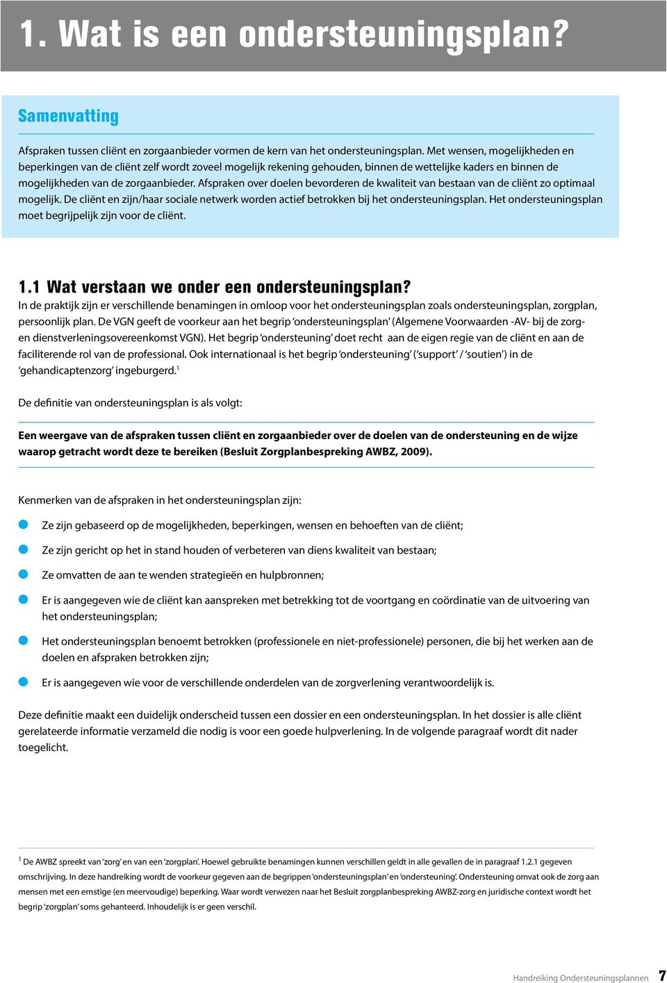 Afspraken over doelen bevorderen de kwaliteit van bestaan van de cliënt zo optimaal mogelijk. De cliënt en zijn/haar sociale netwerk worden actief betrokken bij het ondersteuningsplan.