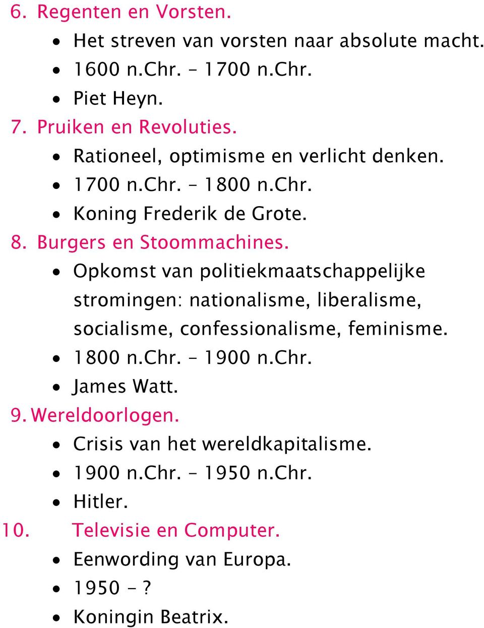 Opkomst van politiekmaatschappelijke stromingen: nationalisme, liberalisme, socialisme, confessionalisme, feminisme. 1800 n.chr. 1900 n.chr. James Watt.