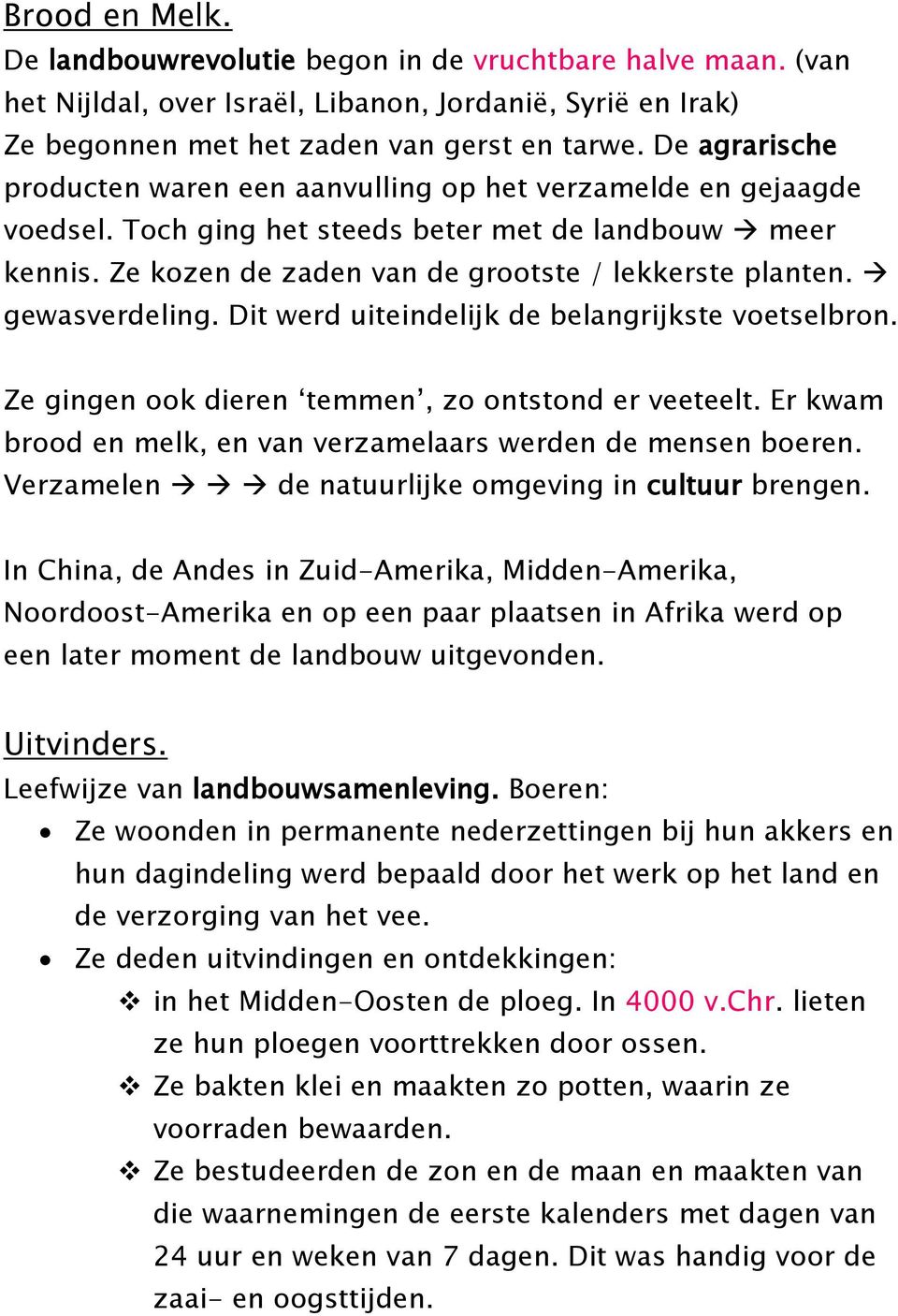 gewasverdeling. Dit werd uiteindelijk de belangrijkste voetselbron. Ze gingen ook dieren temmen, zo ontstond er veeteelt. Er kwam brood en melk, en van verzamelaars werden de mensen boeren.