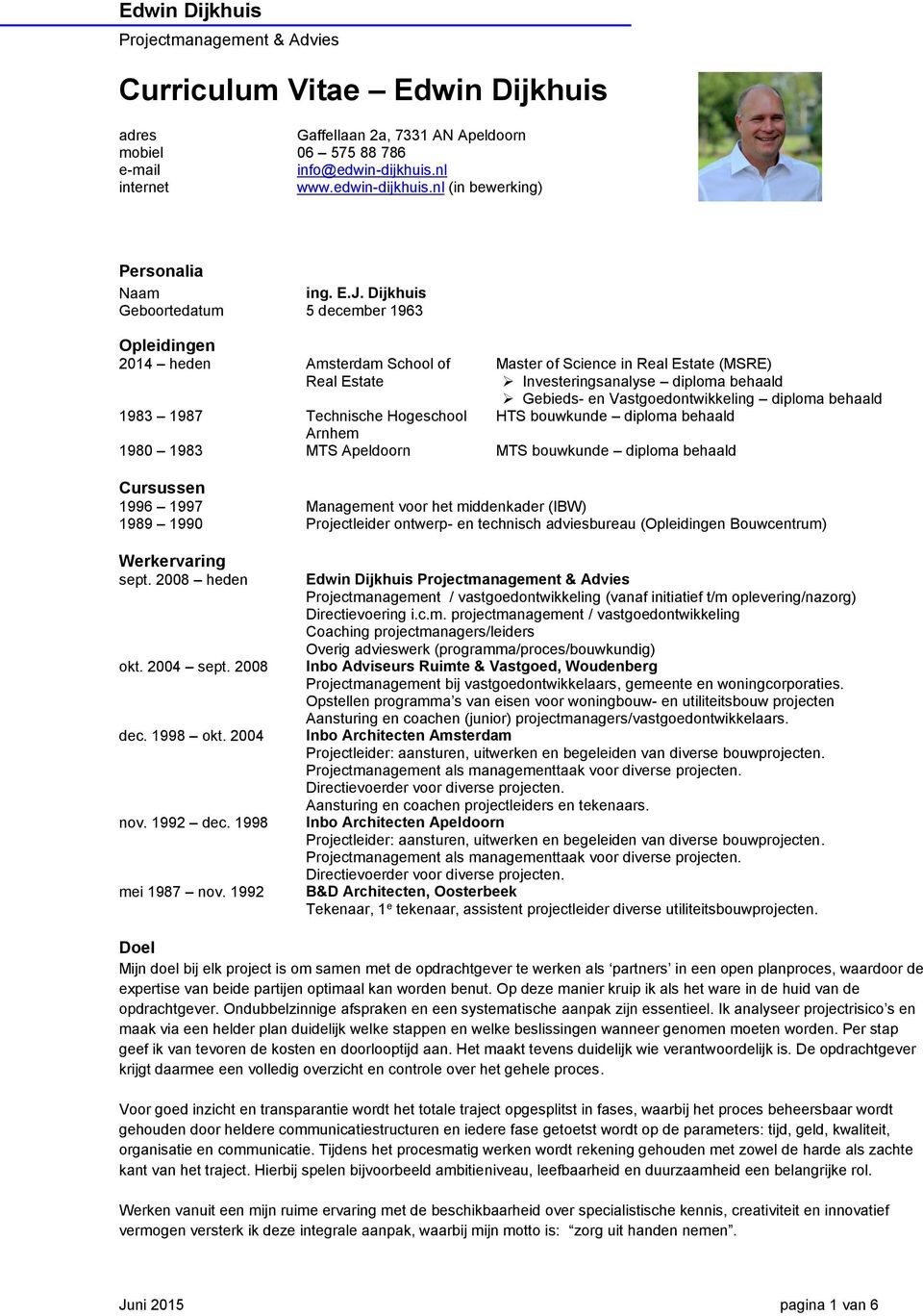 Vastgoedontwikkeling diploma behaald HTS bouwkunde diploma behaald 1983 1987 Technische Hogeschool Arnhem 1980 1983 MTS Apeldoorn MTS bouwkunde diploma behaald Cursussen 1996 1997 Management voor het