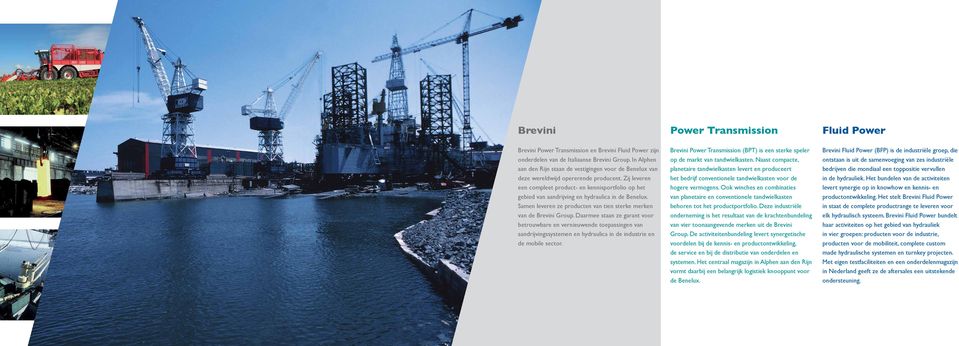 Zij leveren een compleet product- en kennisportfolio op het gebied van aandrijving en hydraulica in de Benelux. Samen leveren ze producten van tien sterke merken van de Brevini Group.