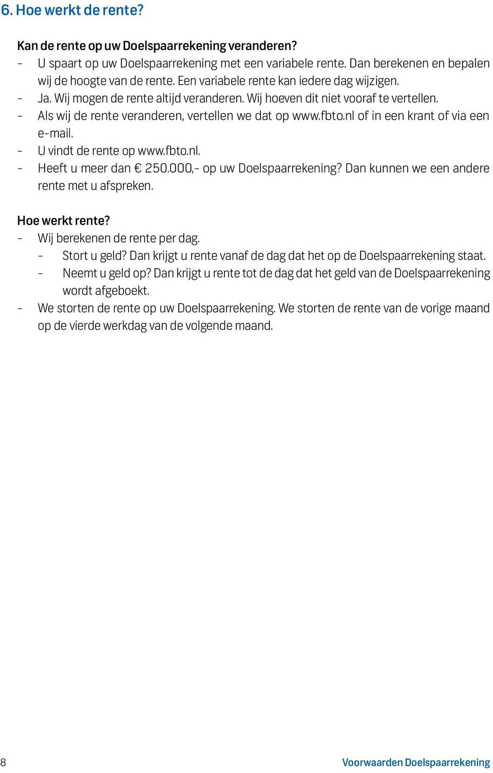 nl of in een krant of via een e-mail. - U vindt de rente op www.fbto.nl. - Heeft u meer dan 250.000,- op uw Doelspaarrekening? Dan kunnen we een andere rente met u afspreken. Hoe werkt rente?