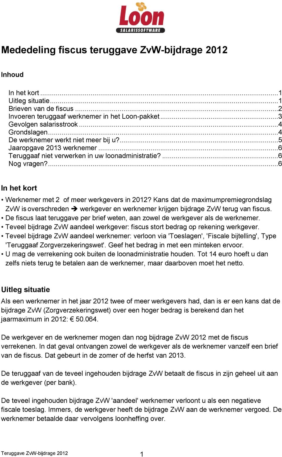 ...6 In het kort Werknemer met 2 of meer werkgevers in 2012? Kans dat de maximumpremiegrondslag ZvW is overschreden werkgever en werknemer krijgen bijdrage ZvW terug van fiscus.