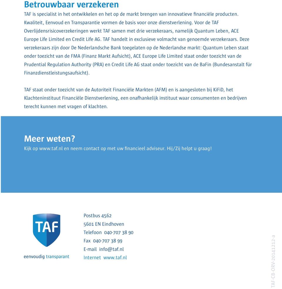 Voor de TAF Overlijdensrisicoverzekeringen werkt TAF samen met drie verzekeraars, namelijk Quantum Leben, ACE Europe Life Limited en Credit Life AG.