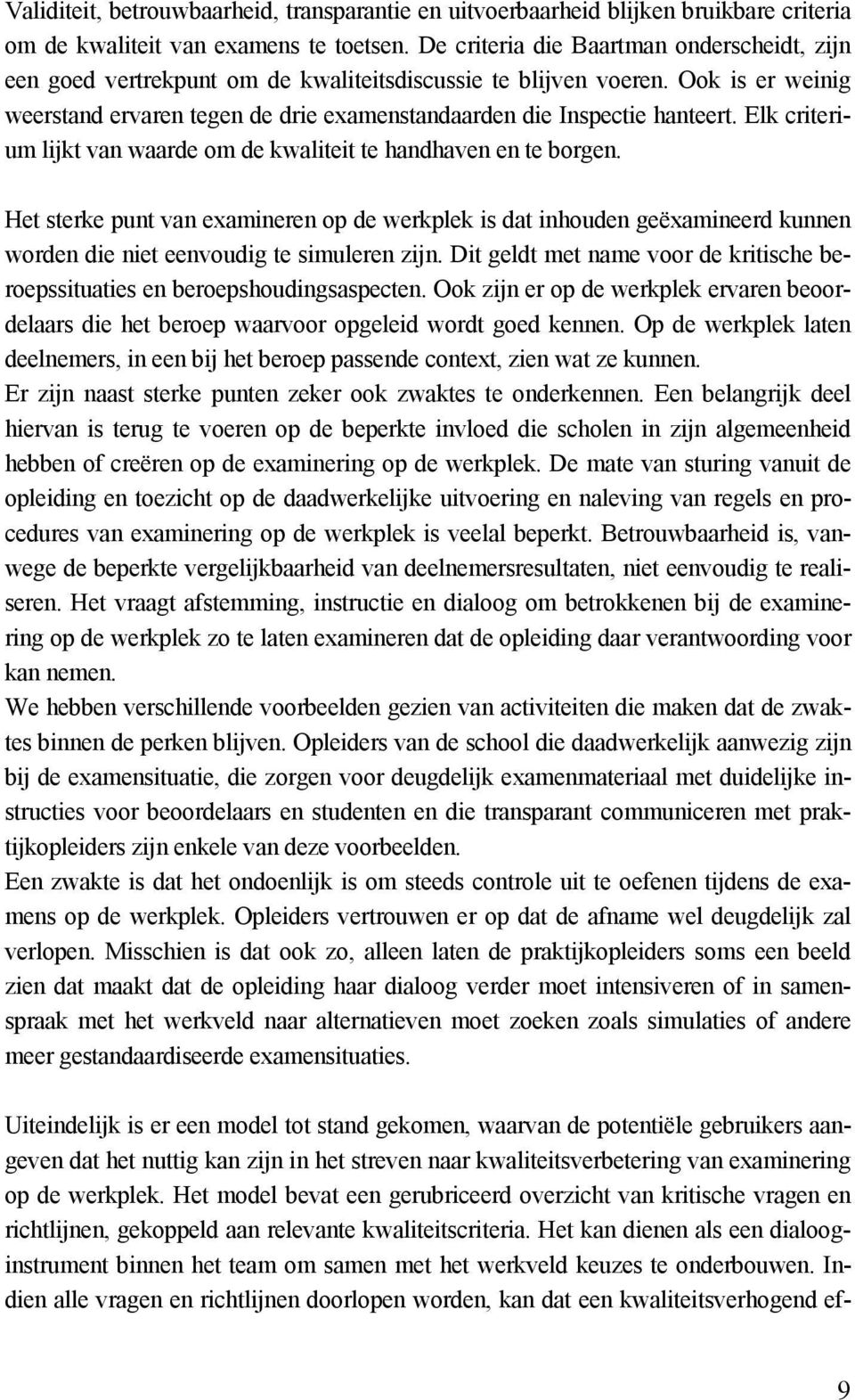 Elk criterium lijkt van waarde om de kwaliteit te handhaven en te borgen. Het sterke punt van examineren op de werkplek is dat inhouden geëxamineerd kunnen worden die niet eenvoudig te simuleren zijn.