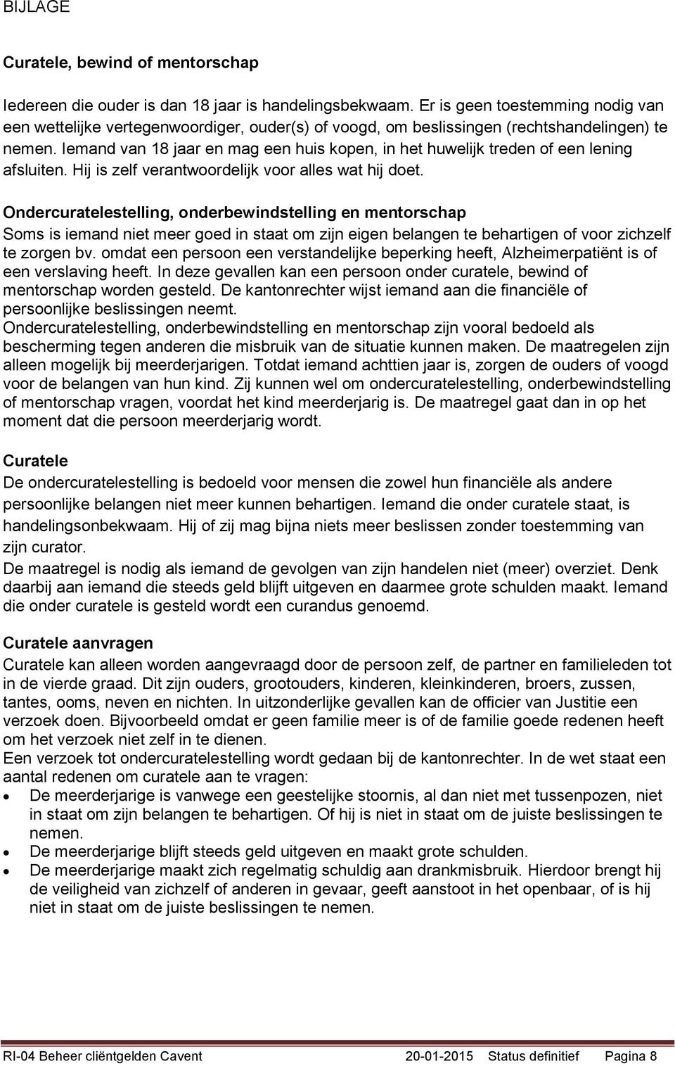 Iemand van 18 jaar en mag een huis kopen, in het huwelijk treden of een lening afsluiten. Hij is zelf verantwoordelijk voor alles wat hij doet.