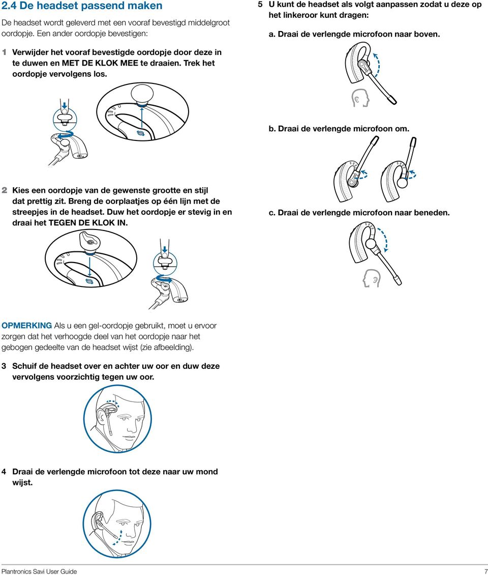 1 Verwijder het vooraf bevestigde oordopje door deze in te duwen en MET DE KLOK MEE te draaien. Trek het oordopje vervolgens los. b. Draai de verlengde microfoon om.