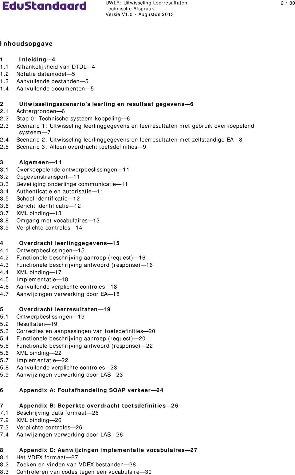 3 Scenario 1: Uitwisseling leerlinggegevens en leerresultaten met gebruik overkoepelend systeem 7 2.4 Scenario 2: Uitwisseling leerlinggegevens en leerresultaten met zelfstandige EA 8 2.