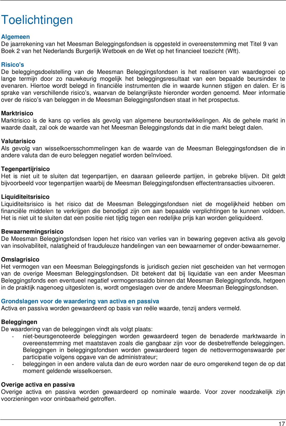 Risico's De beleggingsdoelstelling van de Meesman Beleggingsfondsen is het realiseren van waardegroei op lange termijn door zo nauwkeurig mogelijk het beleggingsresultaat van een bepaalde beursindex