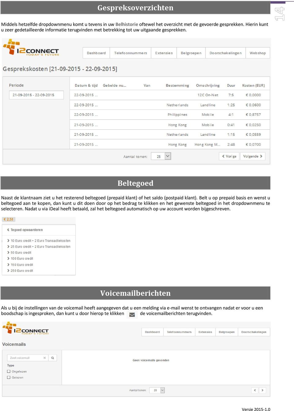 Beltegoed Naast de klantnaam ziet u het resterend beltegoed (prepaid klant) of het saldo (postpaid klant).