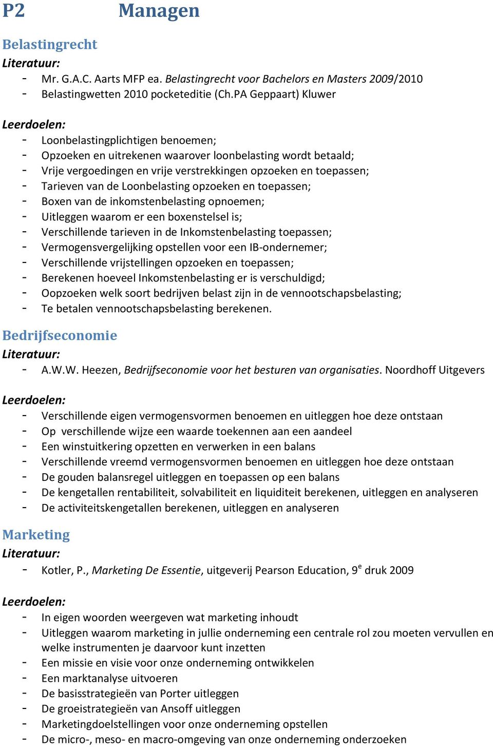 van de Loonbelasting opzoeken en toepassen; - Boxen van de inkomstenbelasting opnoemen; - Uitleggen waarom er een boxenstelsel is; - Verschillende tarieven in de Inkomstenbelasting toepassen; -