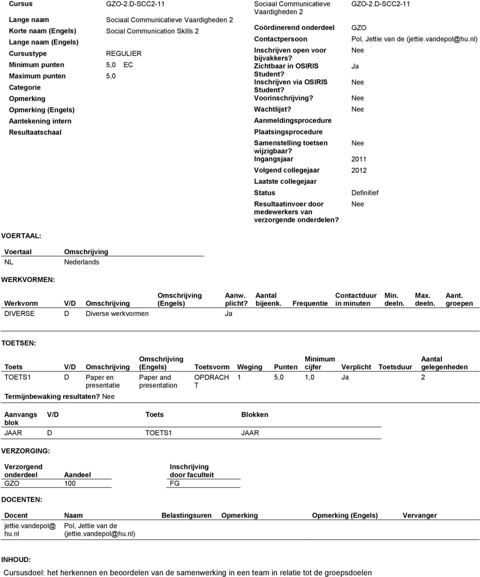 Opmerking Opmerking (Engels) Aantekening intern Resultaatschaal Sociaal Communicatieve Vaardigheden 2 Coördinerend onderdeel Contactpersoon Inschrijven open voor bijvakkers?