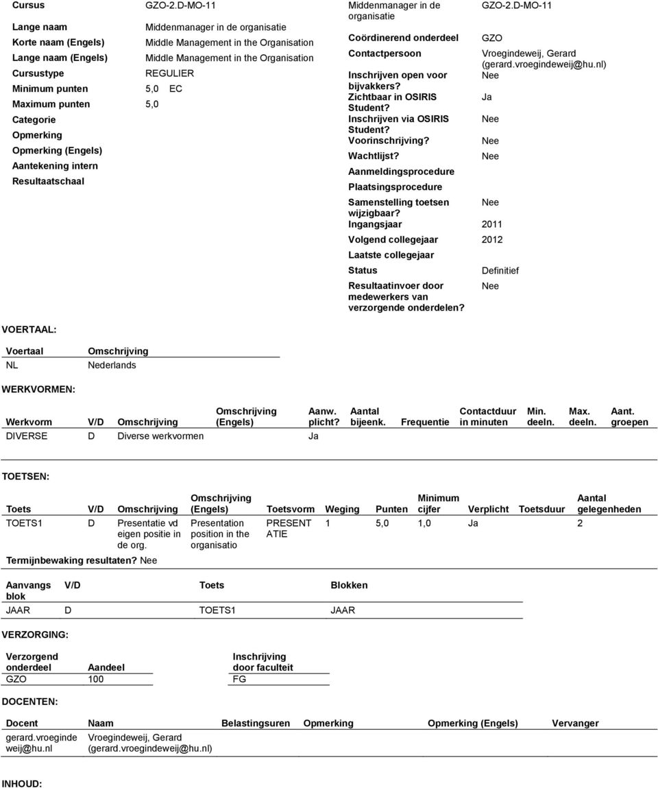 punten 5,0 EC Maximum punten 5,0 Categorie Opmerking Opmerking (Engels) Aantekening intern Resultaatschaal Middenmanager in de organisatie Coördinerend onderdeel Contactpersoon Inschrijven open voor