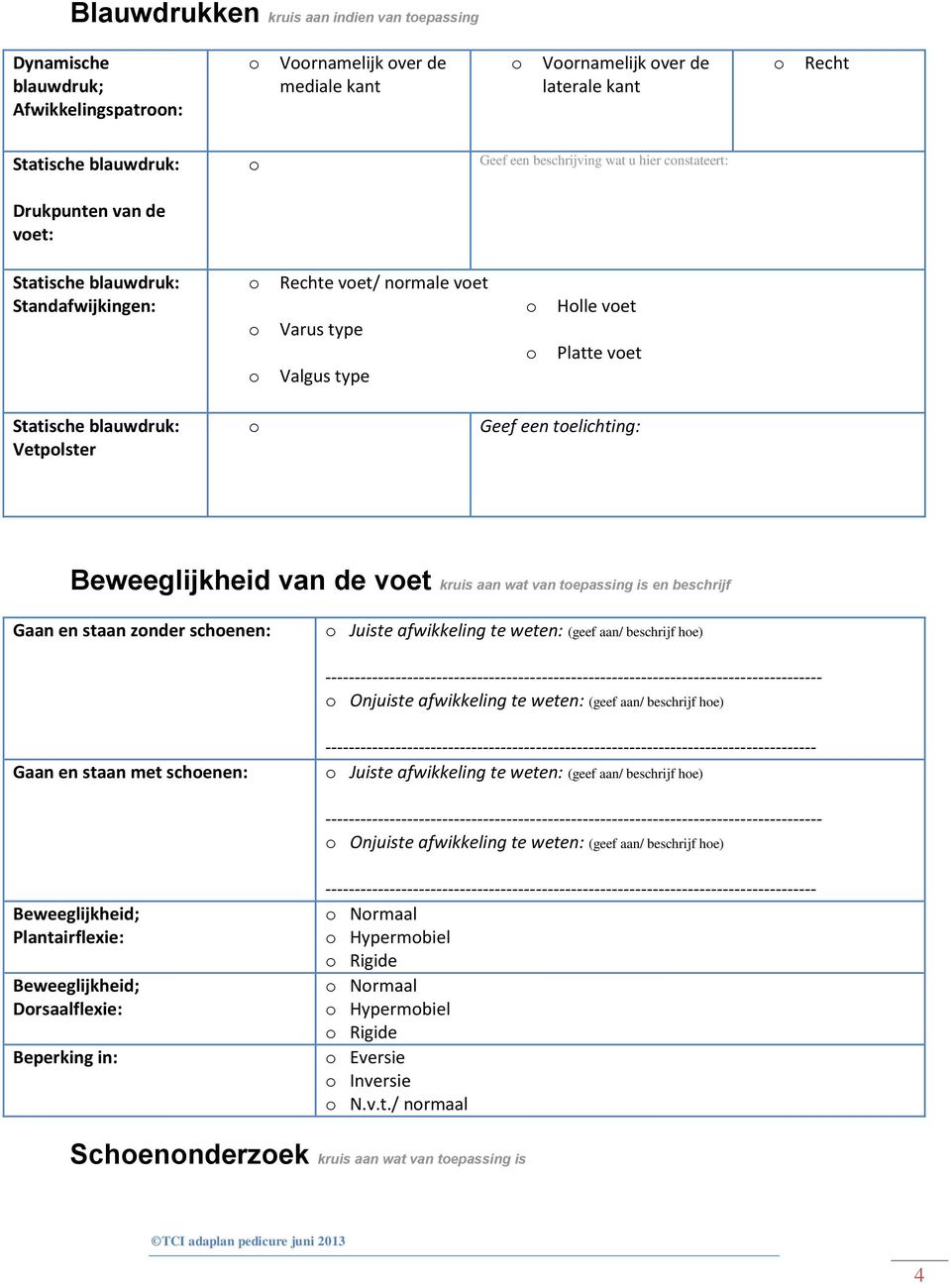 telichting: Beweeglijkheid van de vet kruis aan wat van tepassing is en beschrijf Gaan en staan znder schenen: Juiste afwikkeling te weten: (geef aan/ beschrijf he)