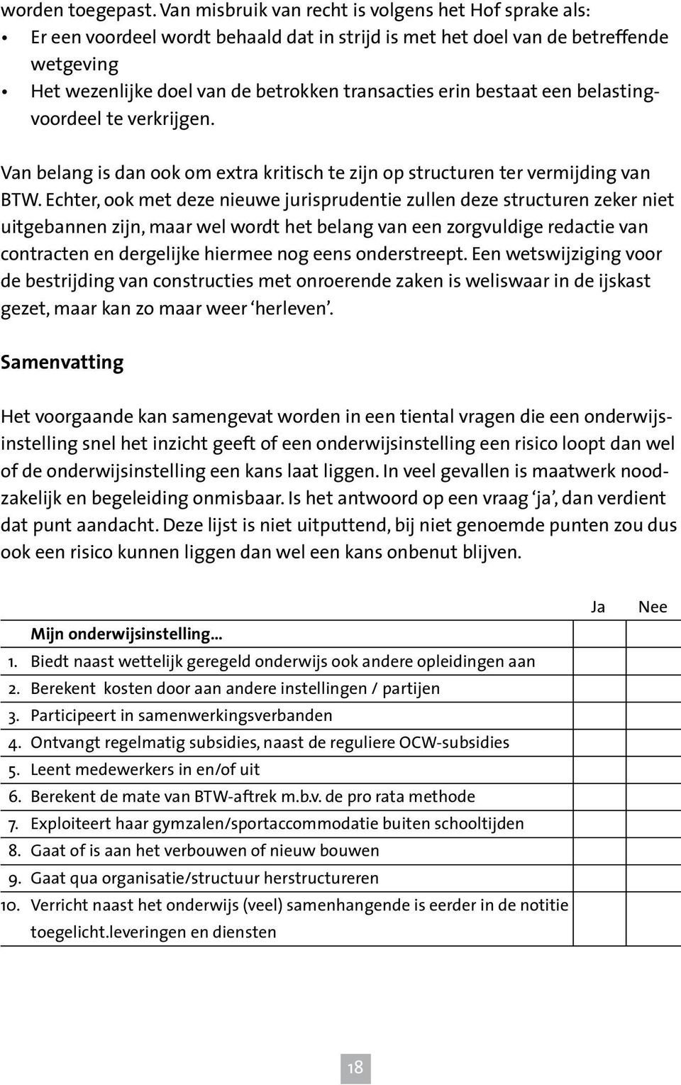 bestaat een belastingvoordeel te verkrijgen. Van belang is dan ook om extra kritisch te zijn op structuren ter vermijding van BTW.