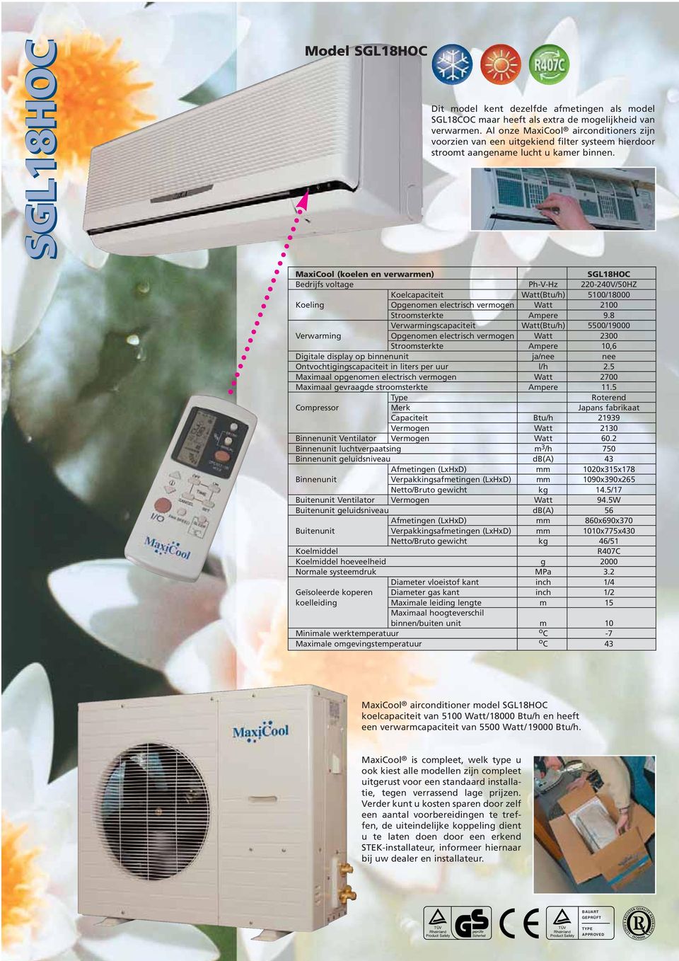 MaxiCool (koelen en verwarmen) SGL18HOC Koelcapaciteit Watt(Btu/h) 5100/18000 Koeling Opgenomen electrisch vermogen Watt 2100 Stroomsterkte Ampere 9.