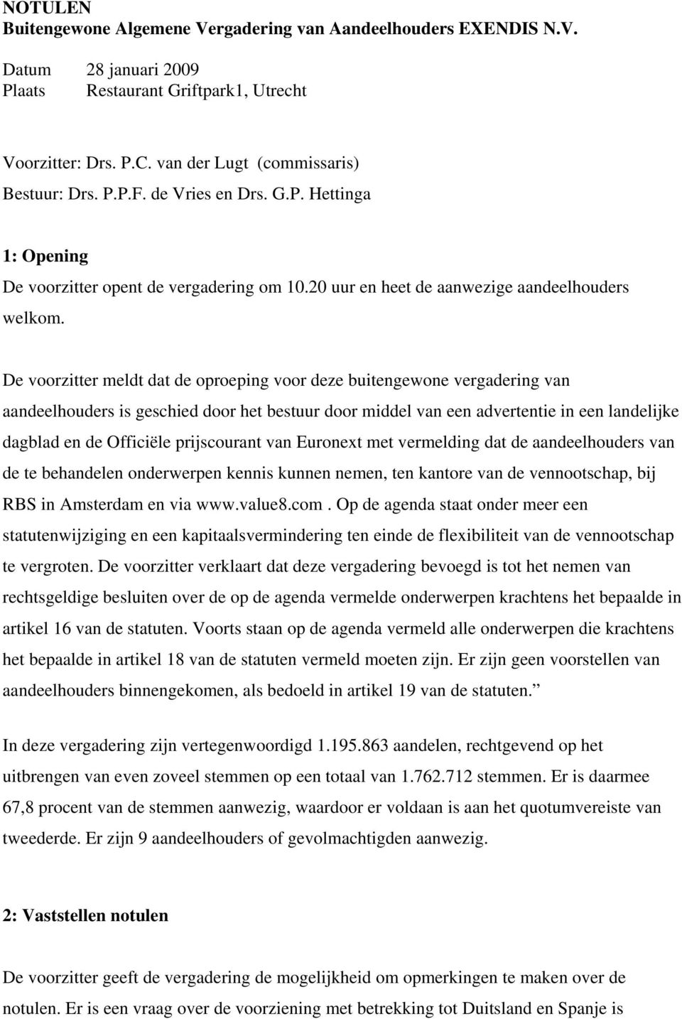 De voorzitter meldt dat de oproeping voor deze buitengewone vergadering van aandeelhouders is geschied door het bestuur door middel van een advertentie in een landelijke dagblad en de Officiële