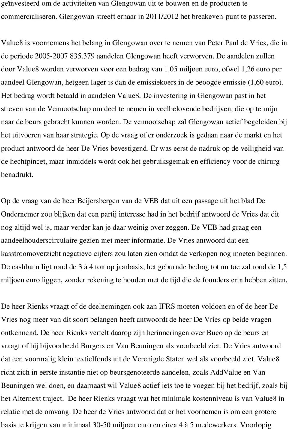 De aandelen zullen door Value8 worden verworven voor een bedrag van 1,05 miljoen euro, ofwel 1,26 euro per aandeel Glengowan, hetgeen lager is dan de emissiekoers in de beoogde emissie (1,60 euro).