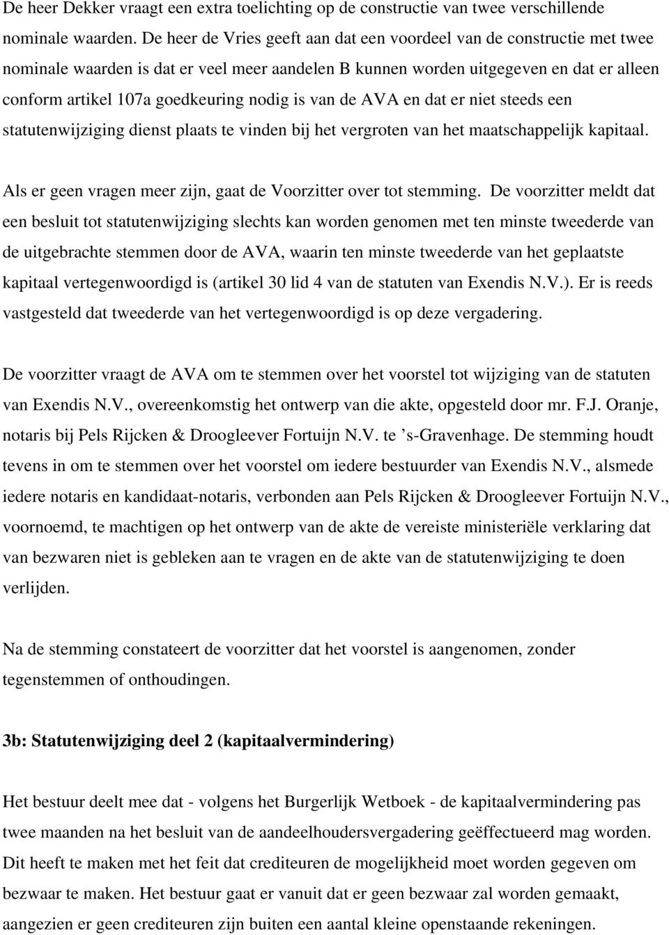 nodig is van de AVA en dat er niet steeds een statutenwijziging dienst plaats te vinden bij het vergroten van het maatschappelijk kapitaal.