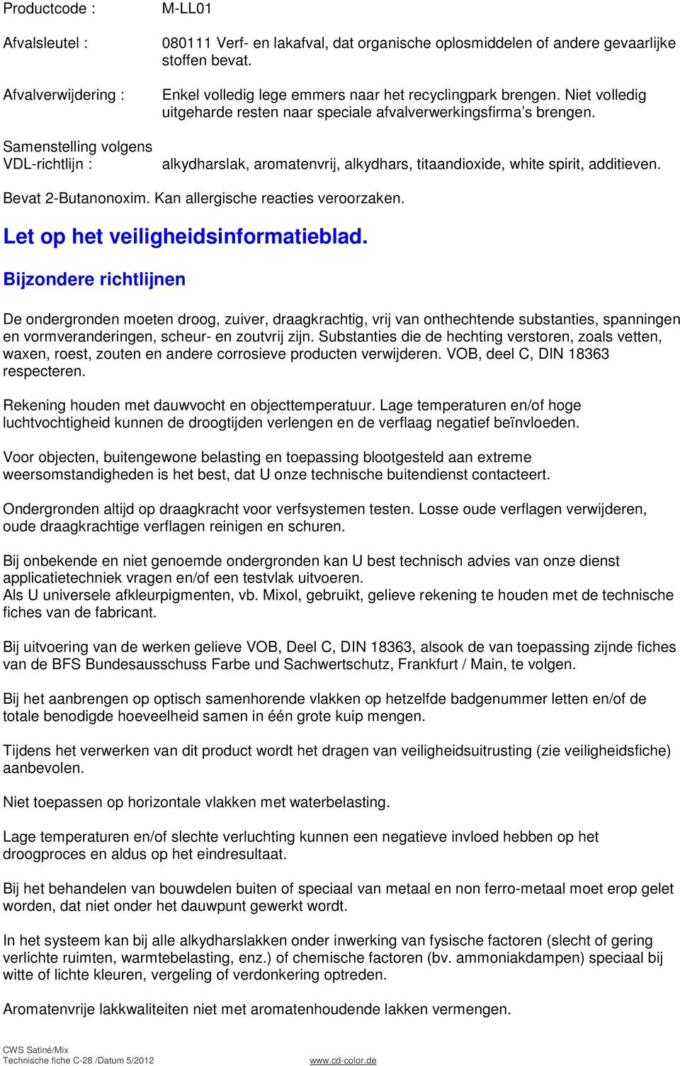 alkydharslak, aromatenvrij, alkydhars, titaandioxide, white spirit, additieven. Bevat 2-Butanonoxim. Kan allergische reacties veroorzaken. Let op het veiligheidsinformatieblad.