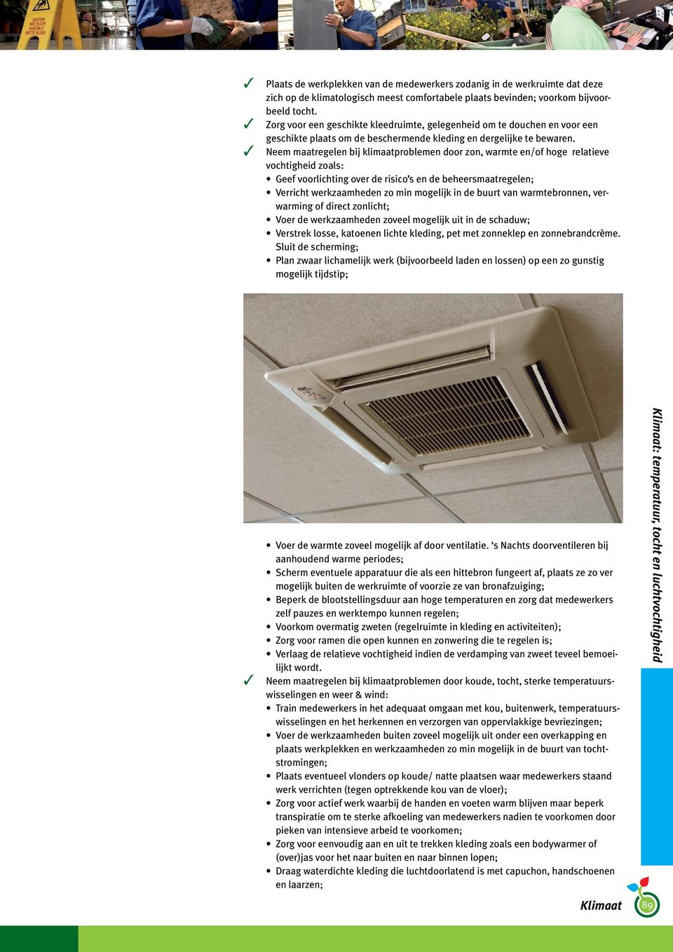 Neem maatregelen bij klimaatproblemen door zon, warmte en/of hoge relatieve vochtigheid zoals: Geef voorlichting over de risico s en de beheersmaatregelen; Verricht werkzaamheden zo min mogelijk in