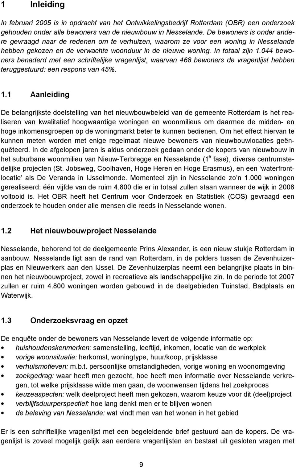 044 bewoners benaderd met een schriftelijke vragenlijst, waarvan 468 bewoners de vragenlijst hebben teruggestuurd: een respons van 45%. 1.