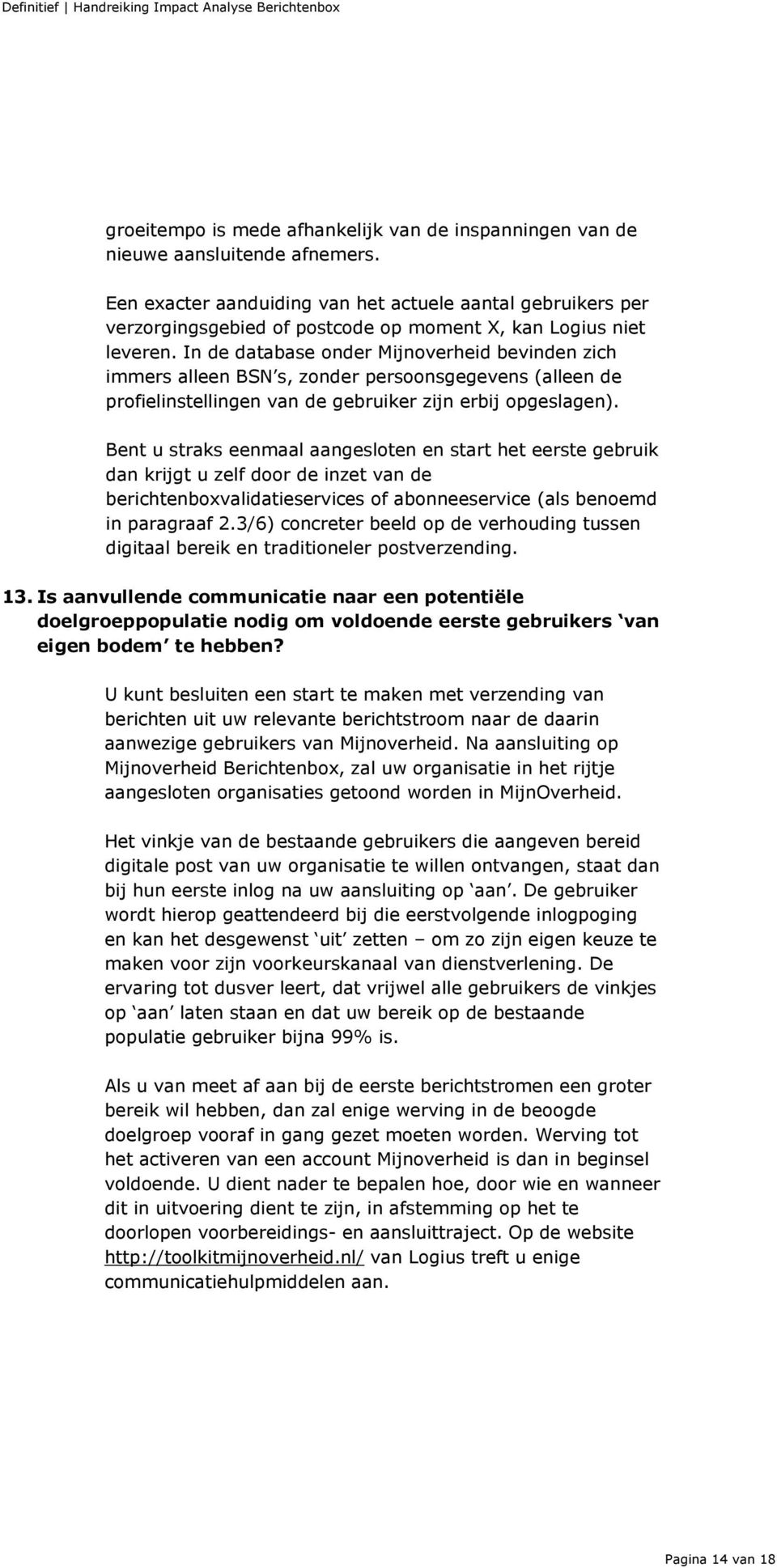 In de database onder Mijnoverheid bevinden zich immers alleen BSN s, zonder persoonsgegevens (alleen de profielinstellingen van de gebruiker zijn erbij opgeslagen).