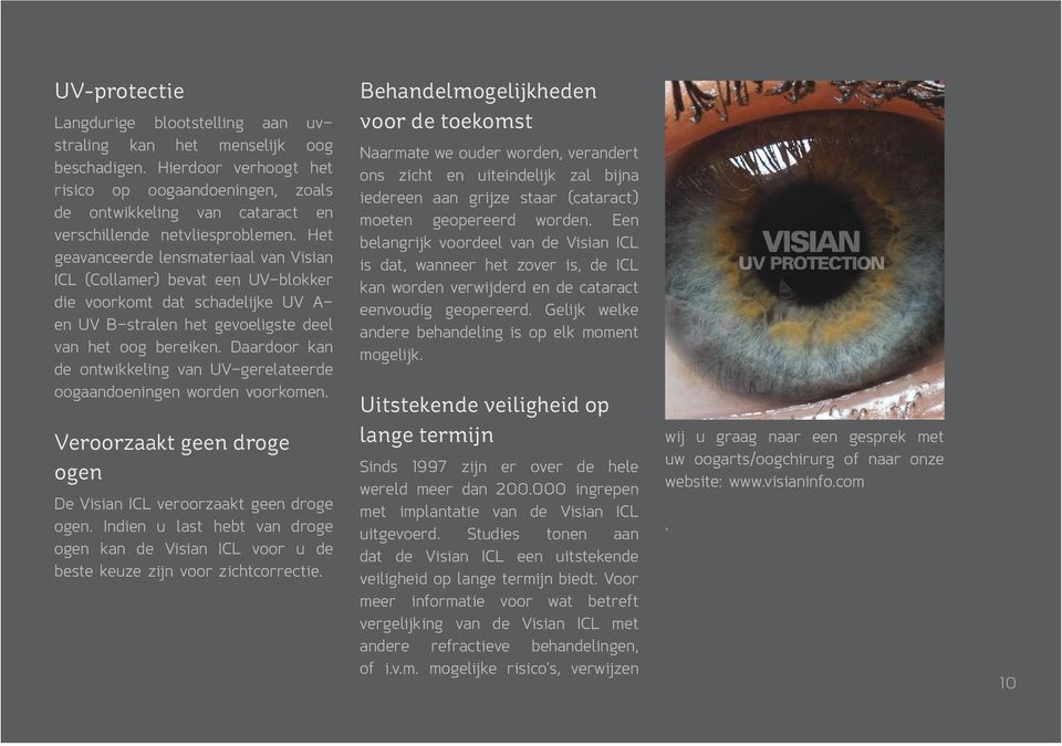 Het geavanceerde lensmateriaal van Visian ICL (Collamer) bevat een UV-blokker die voorkomt dat schadelijke UV A- en UV B-stralen het gevoeligste deel van het oog bereiken.