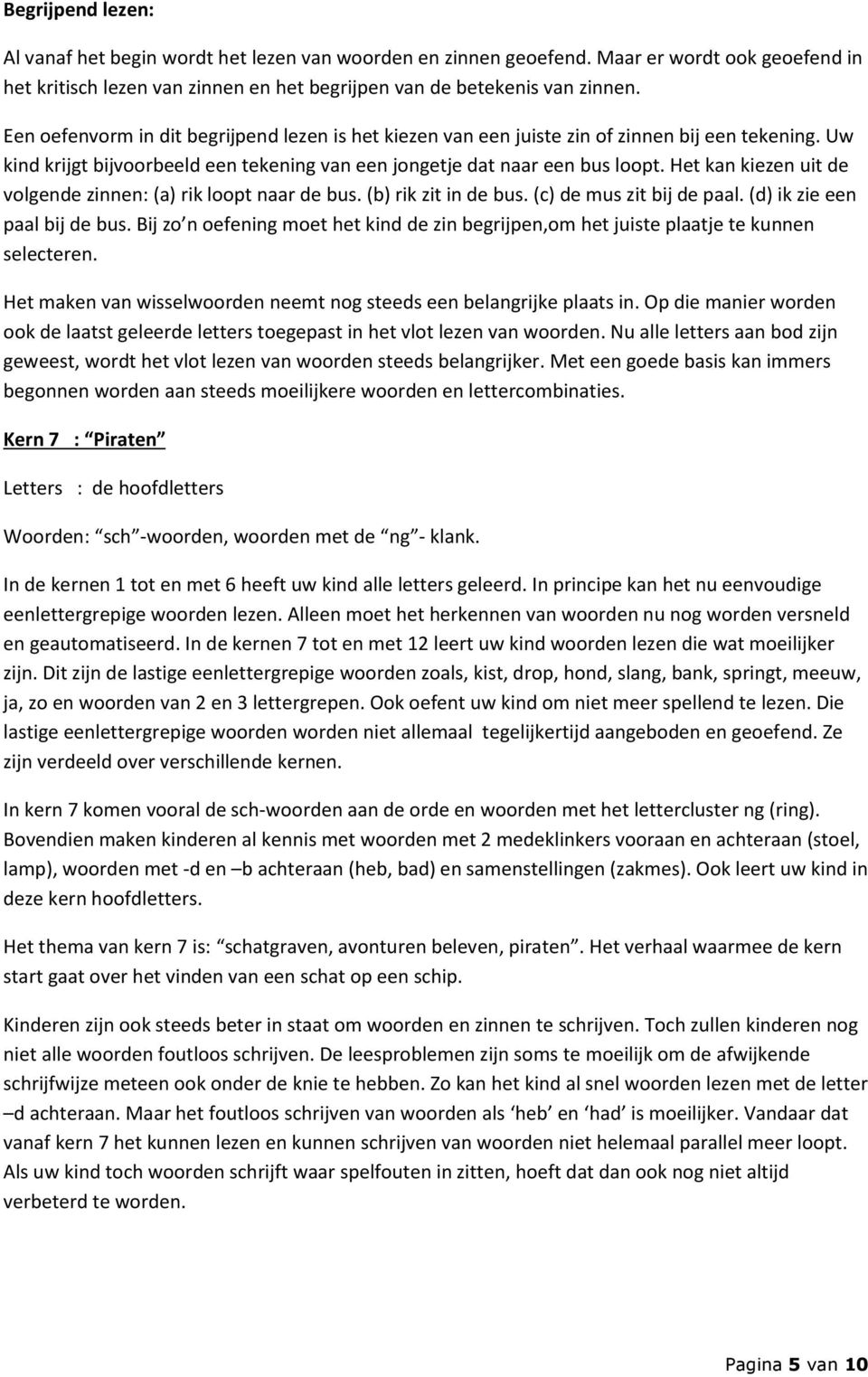 Het kan kiezen uit de volgende zinnen: (a) rik loopt naar de bus. (b) rik zit in de bus. (c) de mus zit bij de paal. (d) ik zie een paal bij de bus.