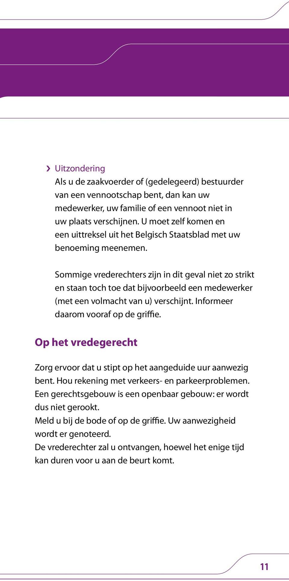 Sommige vrederechters zijn in dit geval niet zo strikt en staan toch toe dat bijvoorbeeld een medewerker (met een volmacht van u) verschijnt. Informeer daarom vooraf op de griffie.