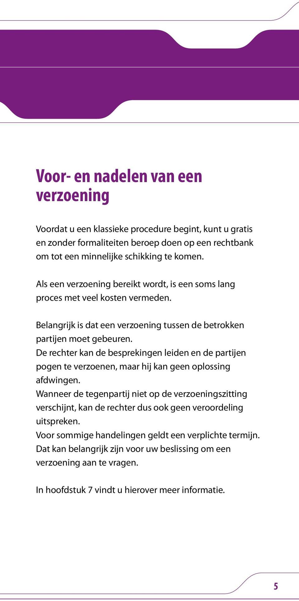 De rechter kan de besprekingen leiden en de partijen pogen te verzoenen, maar hij kan geen oplossing afdwingen.