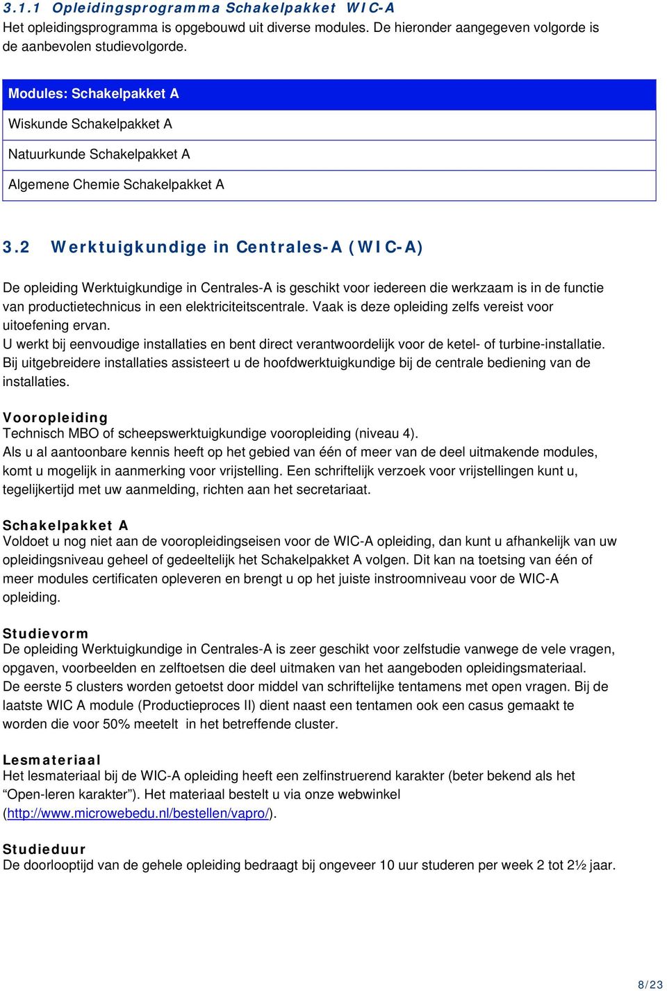 2 Werktuigkundige in Centrales-A (WIC-A) De opleiding Werktuigkundige in Centrales-A is geschikt voor iedereen die werkzaam is in de functie van productietechnicus in een elektriciteitscentrale.