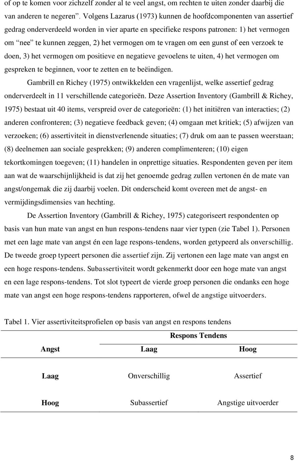 te vragen om een gunst of een verzoek te doen, 3) het vermogen om positieve en negatieve gevoelens te uiten, 4) het vermogen om gespreken te beginnen, voor te zetten en te beëindigen.