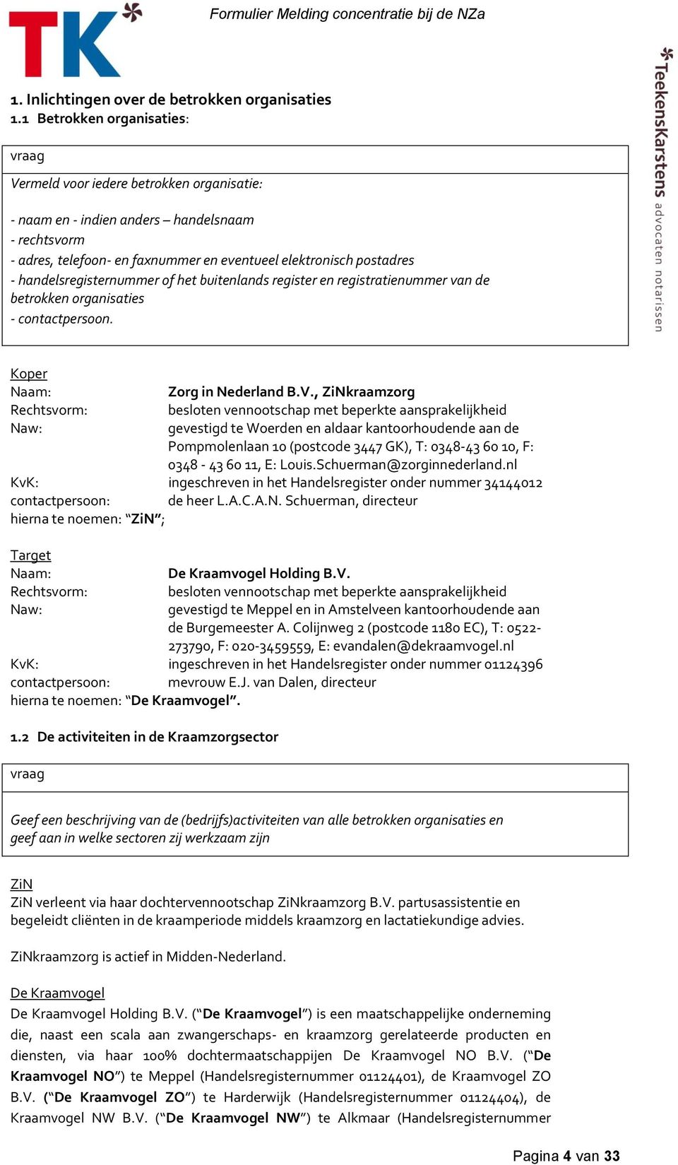 handelsregisternummer of het buitenlands register en registratienummer van de betrokken organisaties - contactpersoon. Koper Naam: Zorg in Nederland B.V.