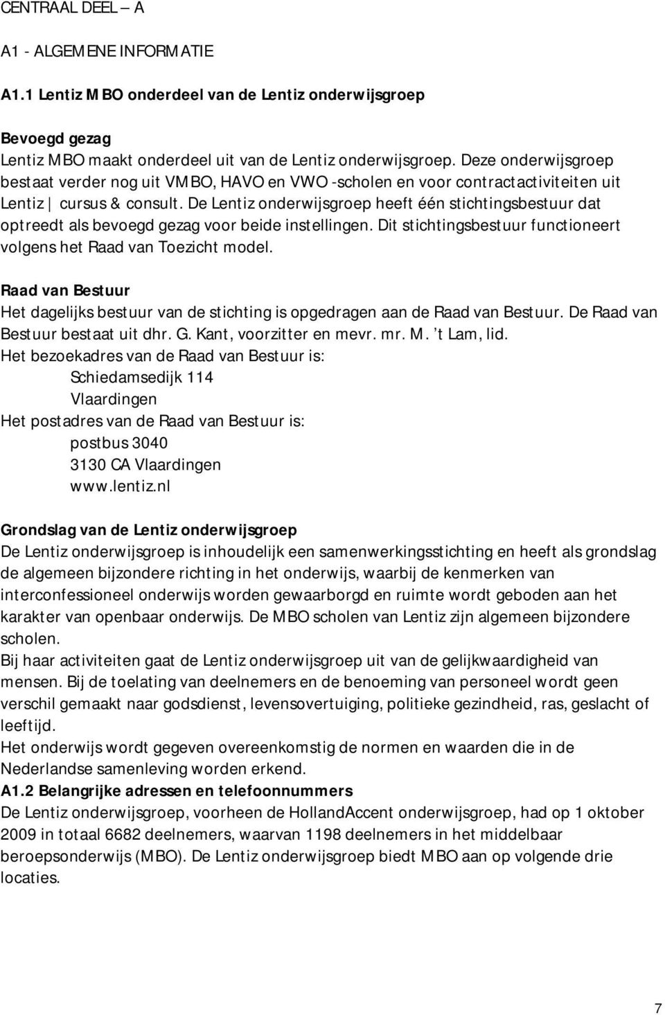 De Lentiz onderwijsgroep heeft één stichtingsbestuur dat optreedt als bevoegd gezag voor beide instellingen. Dit stichtingsbestuur functioneert volgens het Raad van Toezicht model.