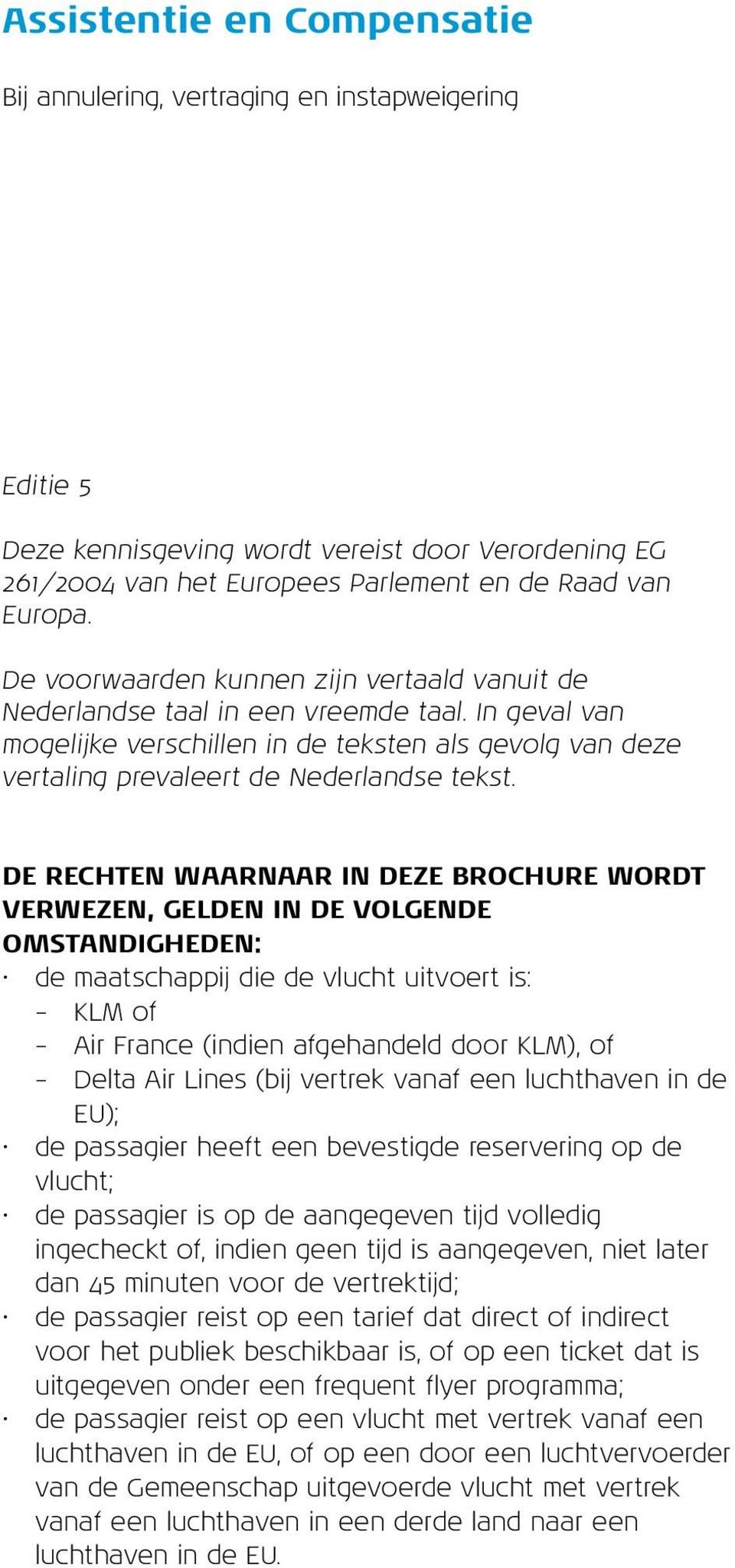 DE RECHTEN WAARNAAR IN DEZE BROCHURE WORDT VERWEZEN, GELDEN IN DE VOLGENDE OMSTANDIGHEDEN: de maatschappij die de vlucht uitvoert is: KLM of Air France (indien afgehandeld door KLM), of Delta Air