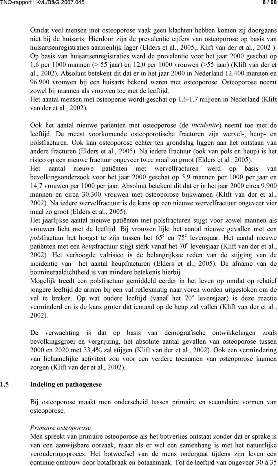 Op basis van huisartsenregistraties werd de prevalentie voor het jaar 2000 geschat op 1,6 per 1000 mannen (> 55 jaar) en 12,0 per 1000 vrouwen (>55 jaar) (Klift van der et al., 2002).