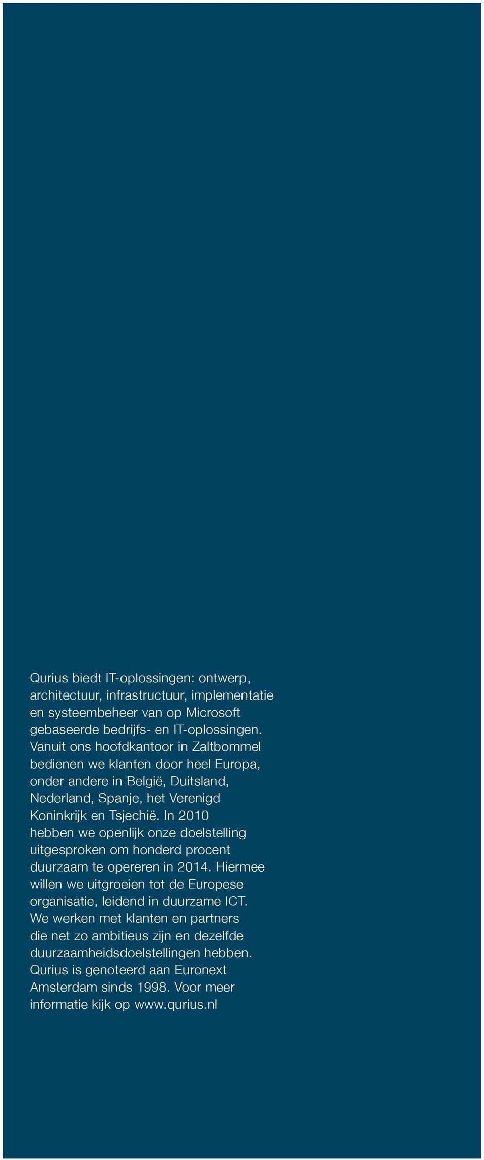 In 2010 hebben we openlijk onze doelstelling uitgesproken om honderd procent duurzaam te opereren in 2014.