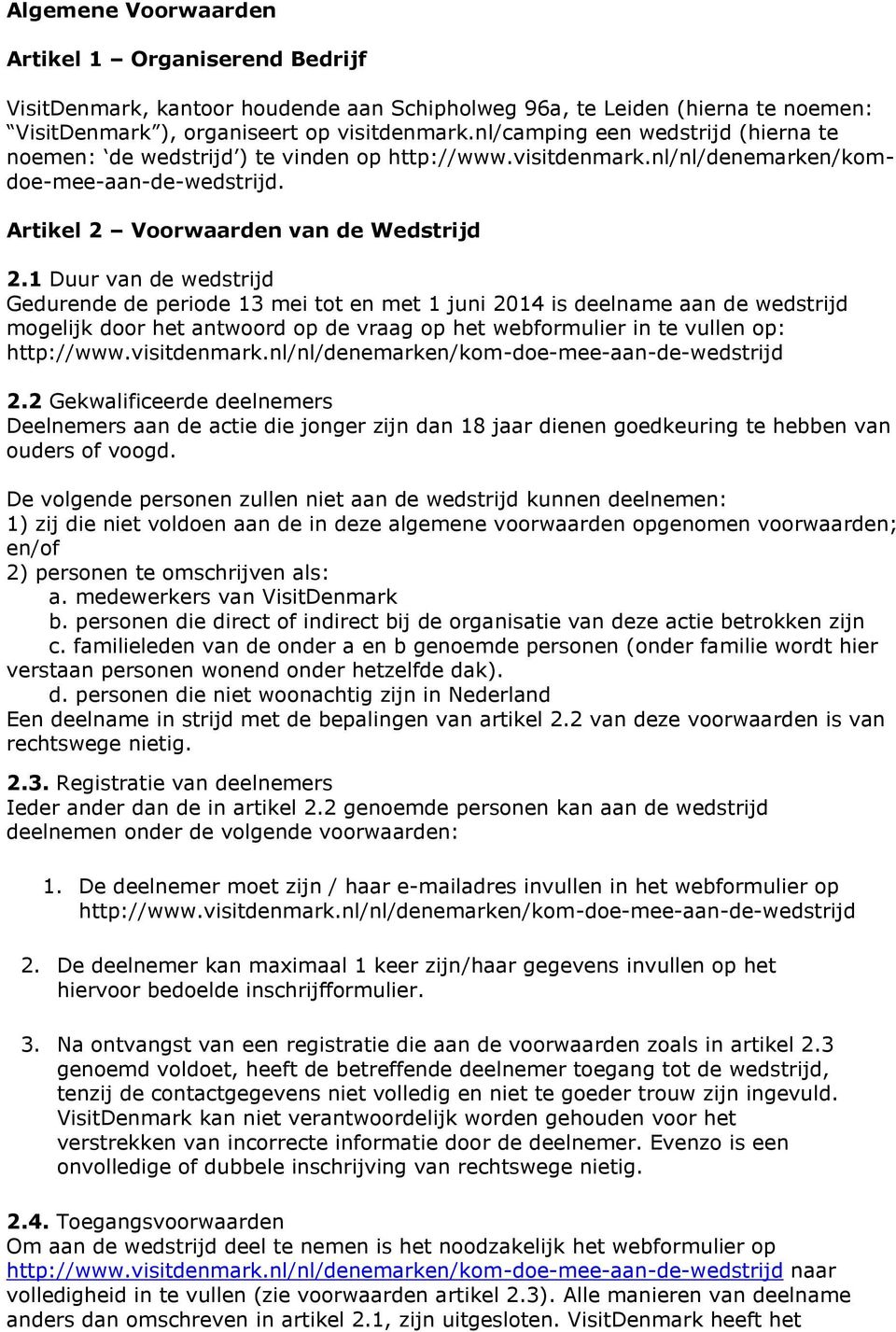 1 Duur van de wedstrijd Gedurende de periode 13 mei tot en met 1 juni 2014 is deelname aan de wedstrijd mogelijk door het antwoord op de vraag op het webformulier in te vullen op: http://www.