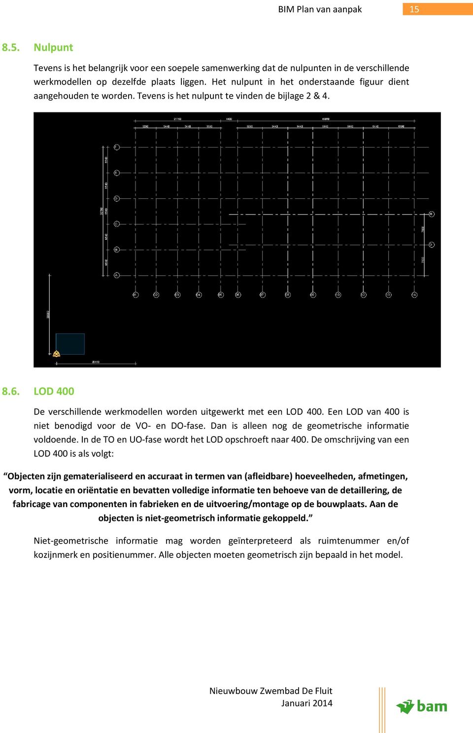 Een LOD van 400 is niet benodigd voor de VO- en DO-fase. Dan is alleen nog de geometrische informatie voldoende. In de TO en UO-fase wordt het LOD opschroeft naar 400.