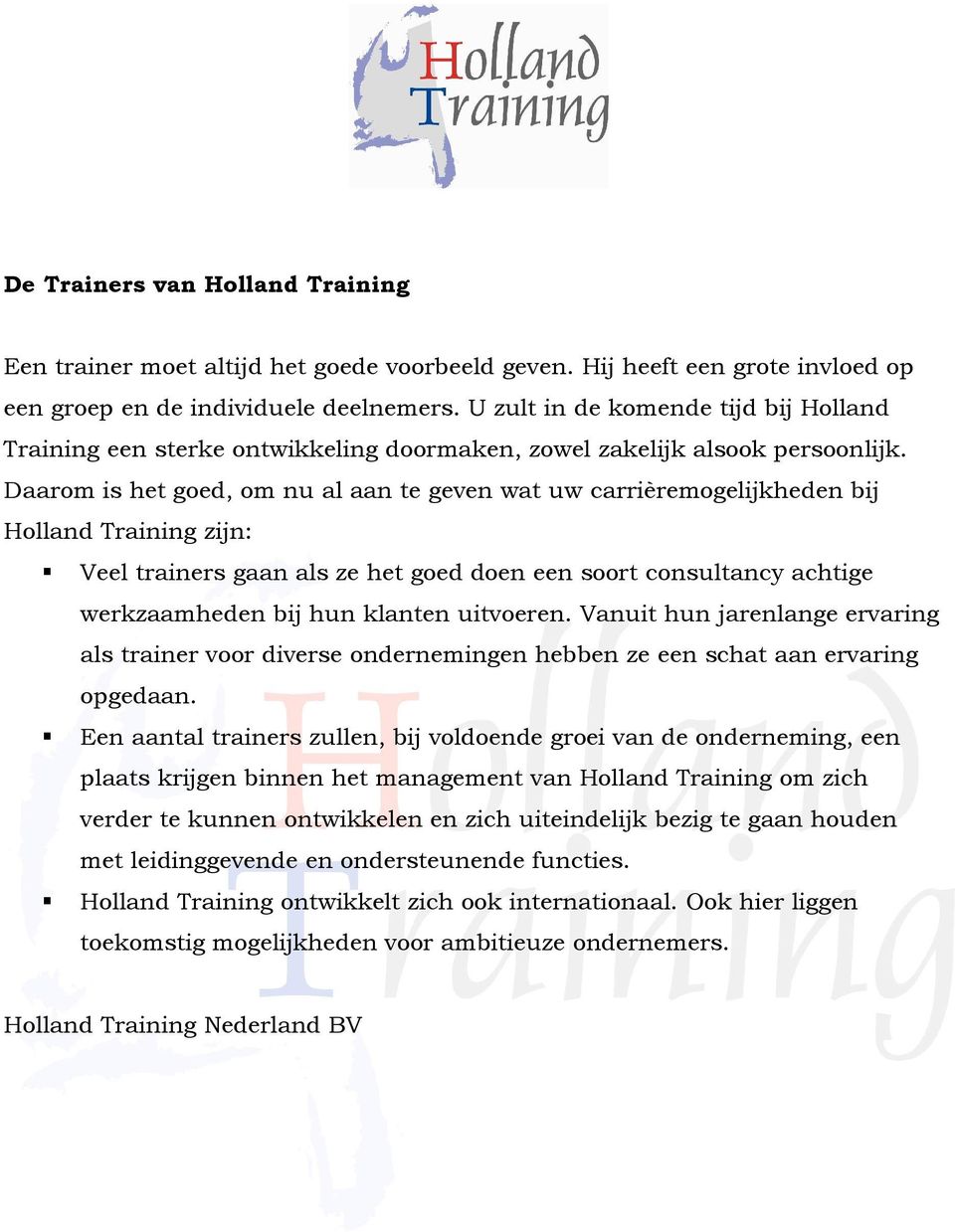 Daarom is het goed, om nu al aan te geven wat uw carrièremogelijkheden bij Holland Training zijn: Veel trainers gaan als ze het goed doen een soort consultancy achtige werkzaamheden bij hun klanten