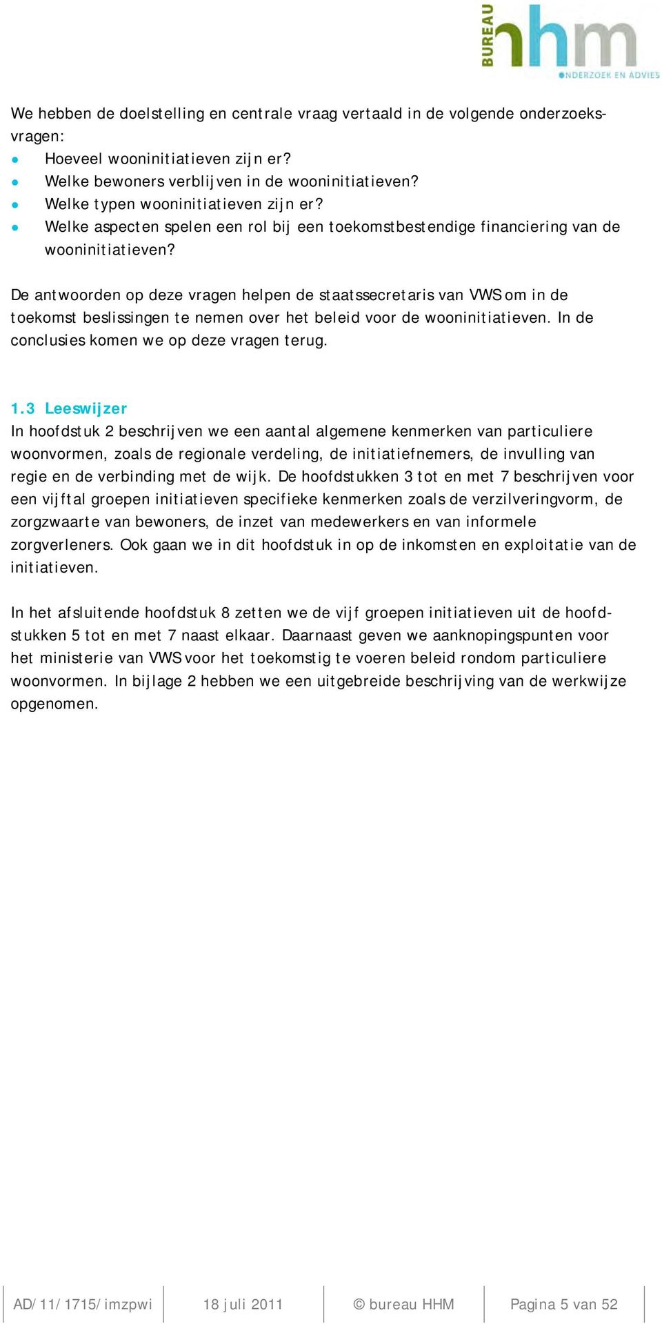 De antwoorden op deze vragen helpen de staatssecretaris van VWS om in de toekomst beslissingen te nemen over het beleid voor de wooninitiatieven. In de conclusies komen we op deze vragen terug. 1.