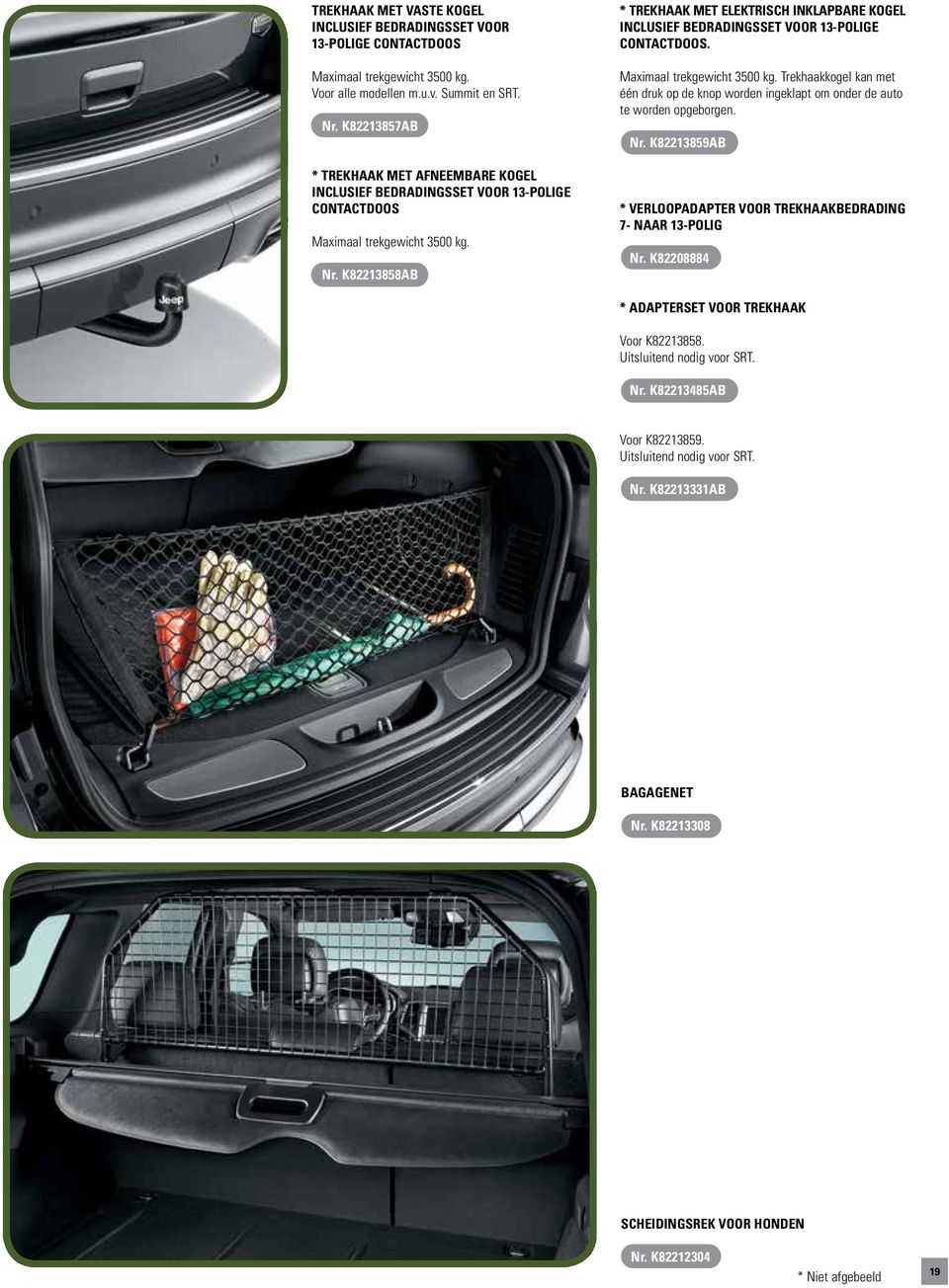 K82213858AB * Trekhaak met elektrisch inklapbare kogel Inclusief bedradingsset voor 13-polige contactdoos. Maximaal trekgewicht 3500 kg.