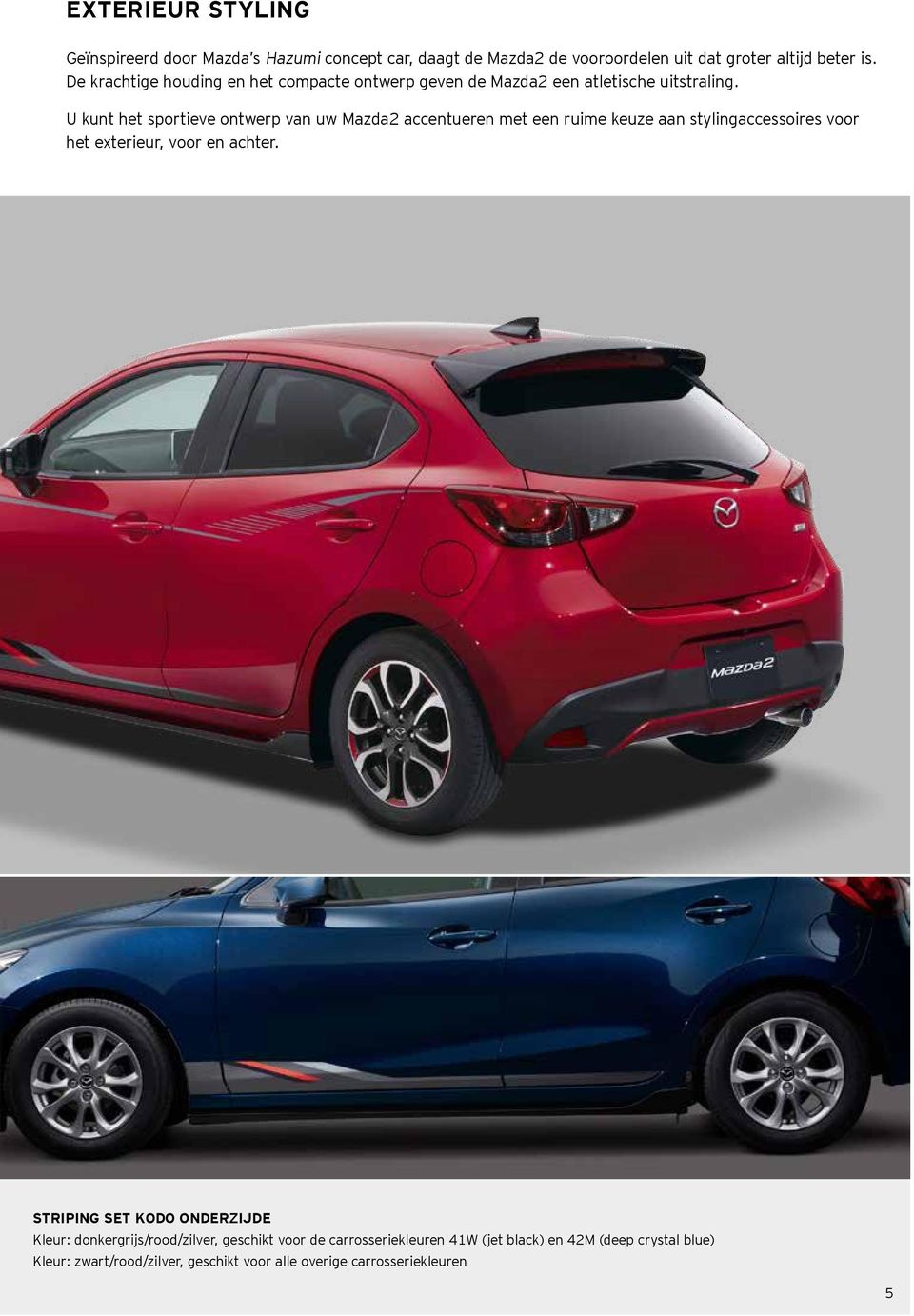 U kunt het sportieve ontwerp van uw Mazda2 accentueren met een ruime keuze aan stylingaccessoires voor het exterieur, voor en achter.