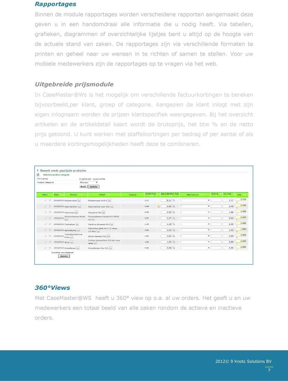 De rapportages zijn via verschillende formaten te printen en geheel naar uw wensen in te richten of samen te stellen. Voor uw mobiele medewerkers zijn de rapportages op te vragen via het web.