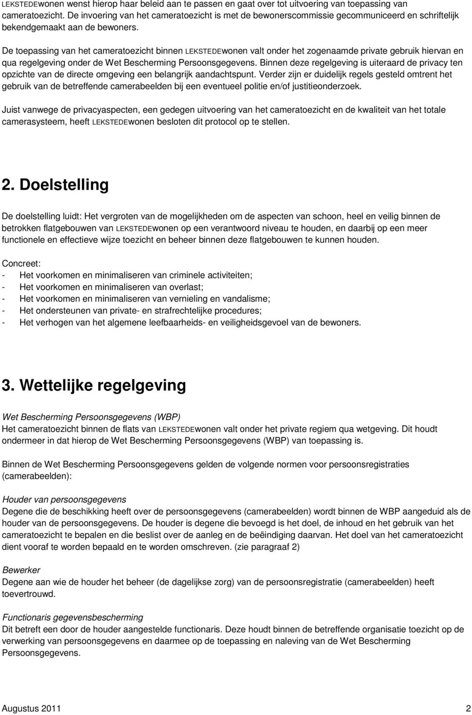 De toepassing van het cameratoezicht binnen LEKSTEDEwonen valt onder het zogenaamde private gebruik hiervan en qua regelgeving onder de Wet Bescherming Persoonsgegevens.